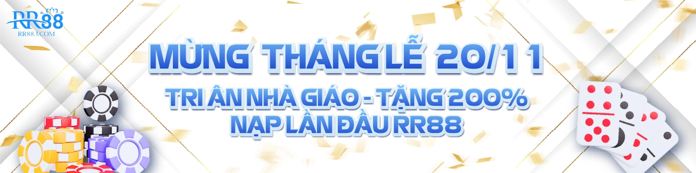 MỪNG THÁNG LỄ 20_11 TRI ÂN NHÀ GIÁO - TẶNG 200% NẠP LẦN ĐẦU RR88