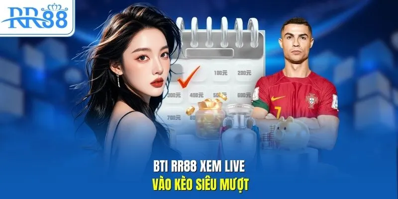 BTI RR88 xem live vào kèo siêu mượt