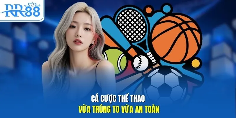 Cá cược thể thao vừa trúng to vừa an toàn