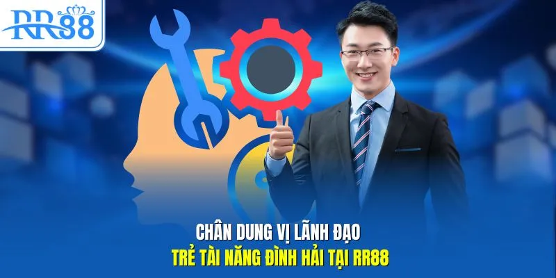 Chân dung vị lãnh đạo trẻ tài năng Đình Hải tại RR88