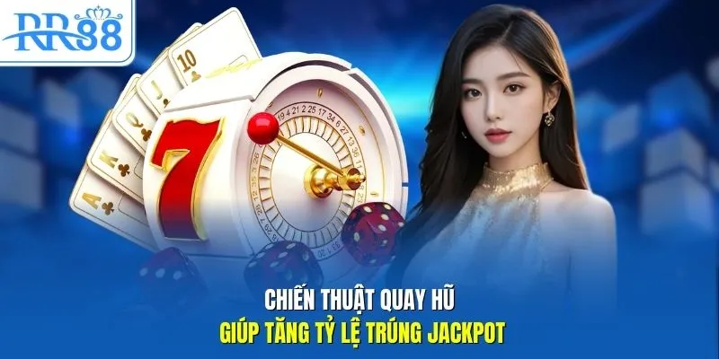 Chiến thuật quay hũ giúp tăng tỷ lệ trúng Jackpot