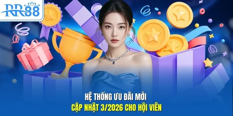 Hệ thống ưu đãi mới cập nhật 3/2026 cho hội viên