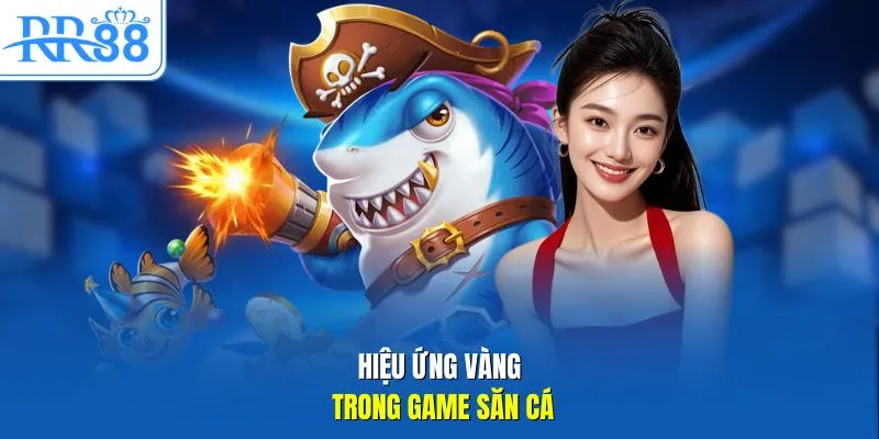 Hiệu ứng vàng trong game săn cá