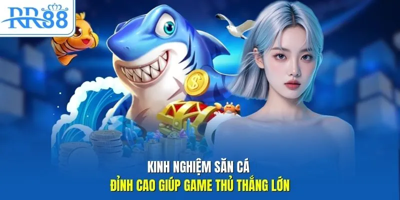 Kinh nghiệm săn cá đỉnh cao giúp game thủ thắng lớn
