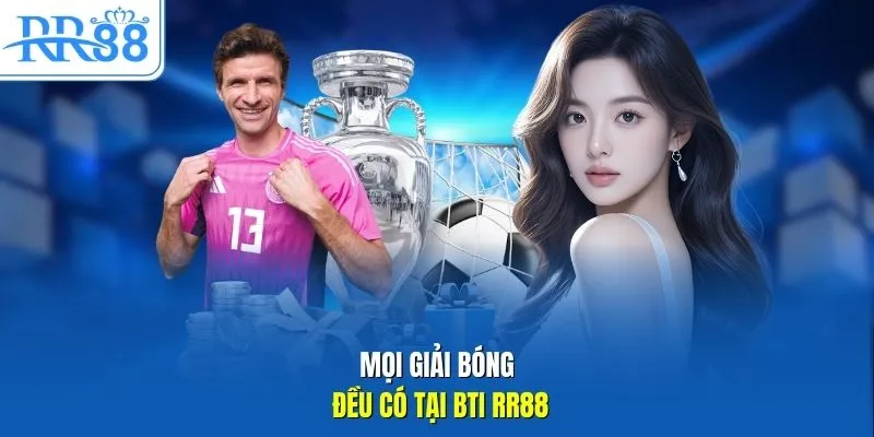 Mọi giải bóng đều có tại BTI RR88