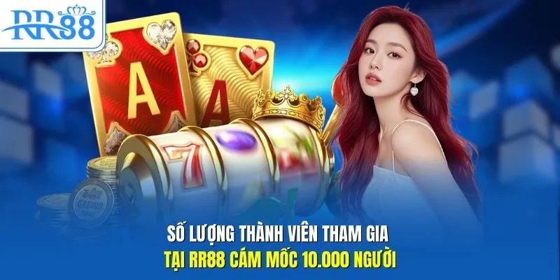 Số lượng thành viên tham gia tai RR88 cám mốc 10.000 người