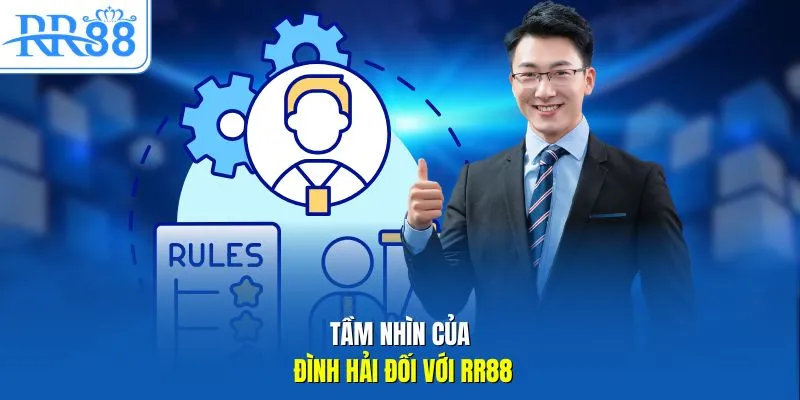 Tầm nhìn của Đình Hải đối với RR88