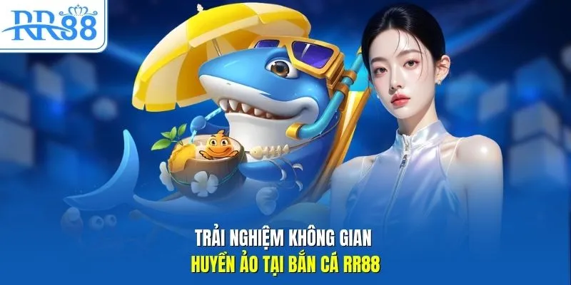 Trải nghiệm không gian huyền ảo tại bắn cá RR88