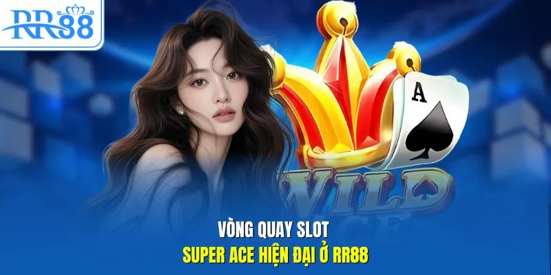 Vòng quay slot Super Ace hiện đại ở RR88