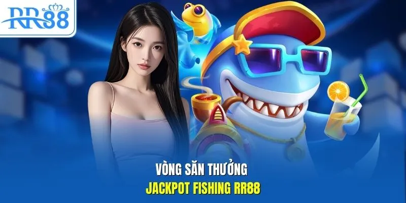 Vòng săn thưởng Jackpot Fishing RR88
